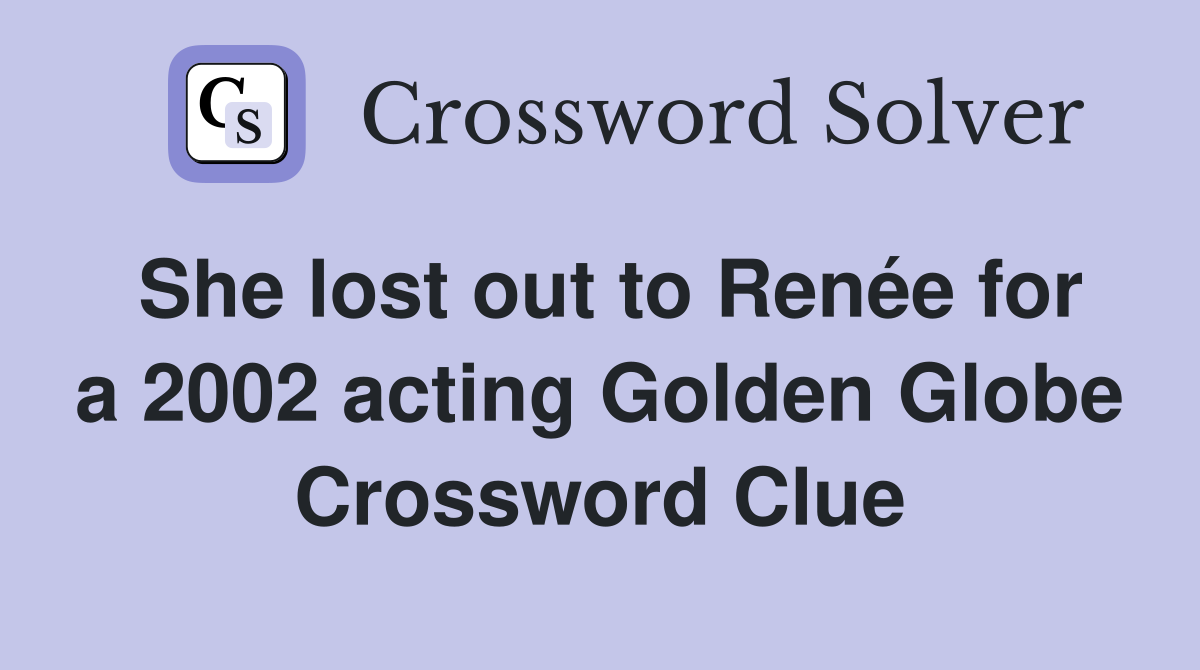 She lost out to Renée for a 2002 acting Golden Globe Crossword Clue